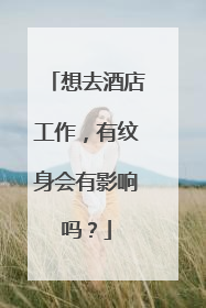 想去酒店工作,有纹身会有影响吗?