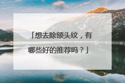 想去除额头纹,有哪些好的推荐吗?