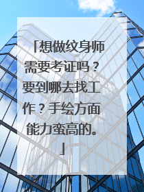 想做纹身师需要考证吗？要到哪去找工作？手绘方面能力蛮高的。