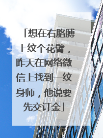想在右胳膊上纹个花臂，昨天在网络微信上找到一纹身师，他说要先交订金
