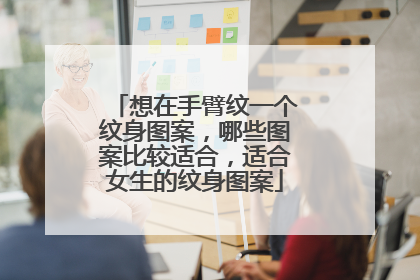 想在手臂纹一个纹身图案，哪些图案比较适合，适合女生的纹身图案