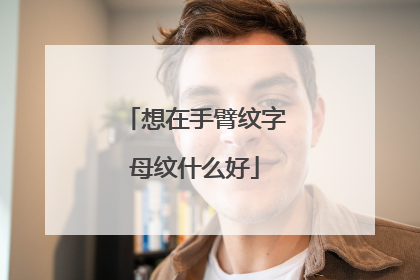 想在手臂纹字母纹什么好
