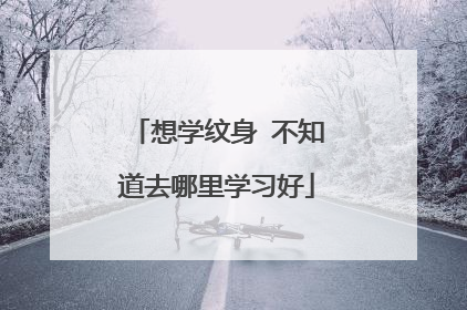 想学纹身 不知道去哪里学习好