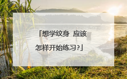 想学纹身 应该怎样开始练习?
