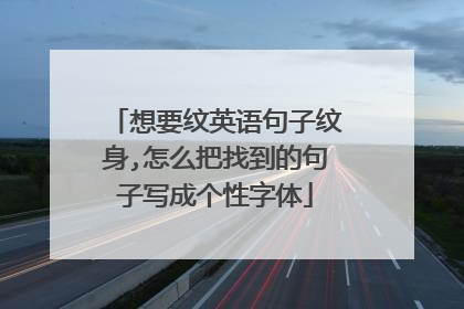 想要纹英语句子纹身,怎么把找到的句子写成个性字体