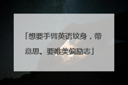 想要手臂英语纹身，带意思。要唯美偏励志