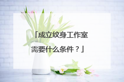 成立纹身工作室需要什么条件？