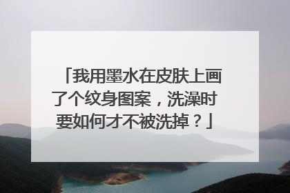 我用墨水在皮肤上画了个纹身图案，洗澡时要如何才不被洗掉？