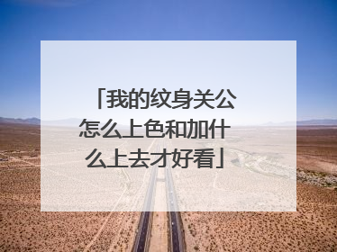 我的纹身关公怎么上色和加什么上去才好看