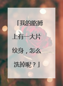 我的胳膊上有一大片纹身，怎么洗掉呢？