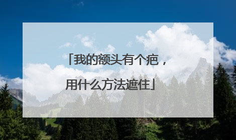我的额头有个疤，用什么方法遮住