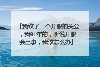 我纹了一个开眼的关公，我01年的，听说开眼会出事，我该怎么办