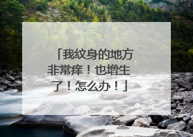 我纹身的地方非常痒！也增生了！怎么办！