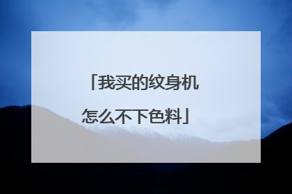 我买的纹身机怎么不下色料