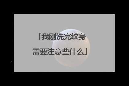 我刚洗完纹身 需要注意些什么