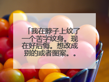 我在脖子上纹了一个苦字纹身。现在好后悔。想改成别的或者图案。。求告知。