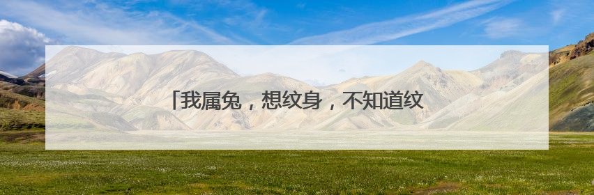 我属兔，想纹身，不知道纹些什么图案，大神指点一下