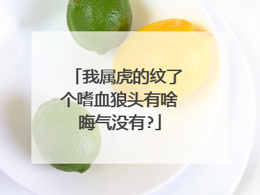 我属虎的纹了个嗜血狼头有啥晦气没有?