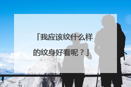 我应该纹什么样的纹身好看呢？