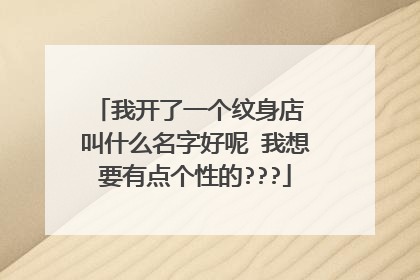 我开了一个纹身店 叫什么名字好呢 我想要有点个性的???
