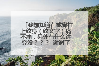 我想知道在或脊柱上纹身（纹文字）痛不痛，另外有什么讲究没？？？ 谢谢了！！！！！