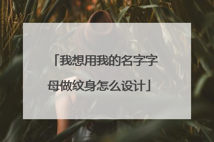 我想用我的名字字母做纹身怎么设计