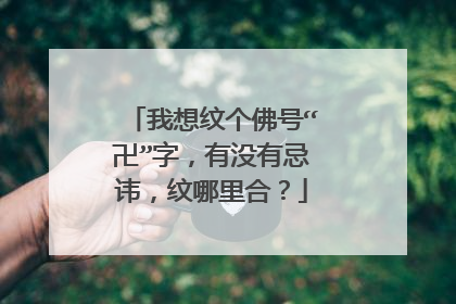 我想纹个佛号“卍”字，有没有忌讳，纹哪里合？