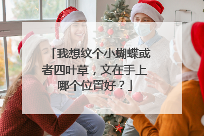 我想纹个小蝴蝶或者四叶草，文在手上哪个位置好？