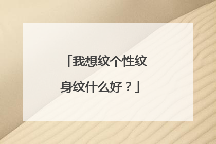 我想纹个性纹身纹什么好？