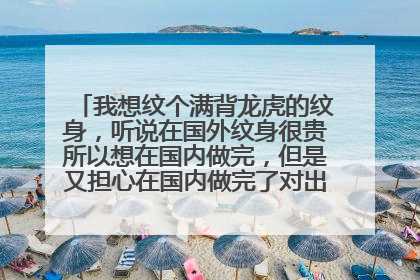 我想纹个满背龙虎的纹身，听说在国外纹身很贵所以想在国内做完，但是又担心在国内做完了对出国有影响，所
