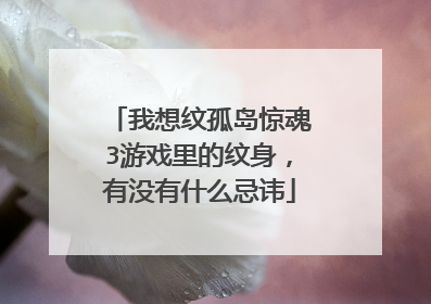 我想纹孤岛惊魂3游戏里的纹身，有没有什么忌讳