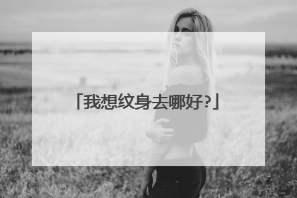 我想纹身去哪好?
