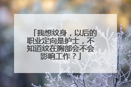 我想纹身，以后的职业定向是护士，不知道纹在胸部会不会影响工作？