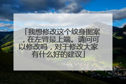 我想修改这个纹身图案，在左臂最上端。请问可以修改吗，对于修改大家有什么好的建议