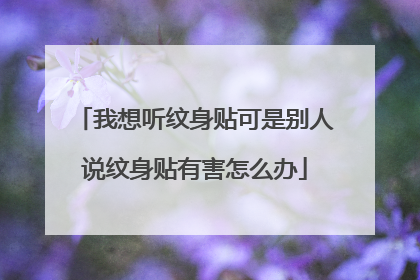 我想听纹身贴可是别人说纹身贴有害怎么办