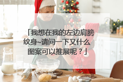 我想在我的左边肩膀纹身~请问一下又什么图案可以推展呢?