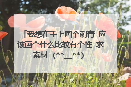 我想在手上画个刺青 应该画个什么比较有个性 求素材 (*^__^*) 嘻嘻……清楚地素材