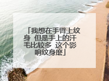 我想在手臂上纹身 但是手上的汗毛比较多 这个影响纹身麽