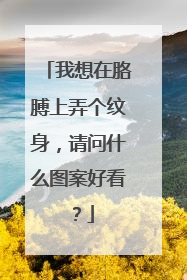我想在胳膊上弄个纹身，请问什么图案好看？