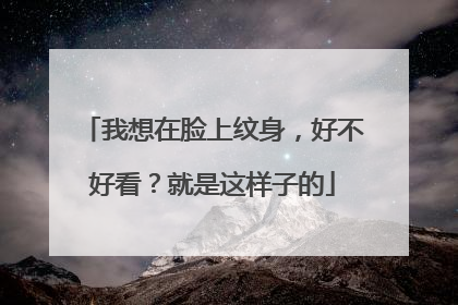 我想在脸上纹身,好不好看?就是这样子的
