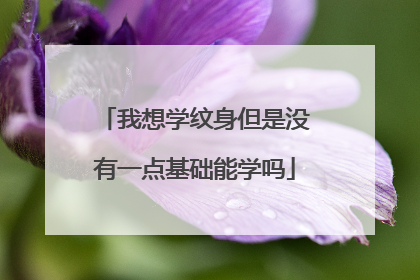 我想学纹身但是没有一点基础能学吗