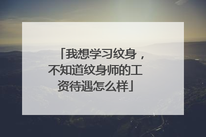 我想学习纹身,不知道纹身师的工资待遇怎么样