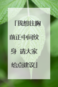 我想往胸前正中间纹身 请大家给点建议