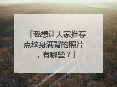 我想让大家推荐点纹身满背的照片，有哪些？