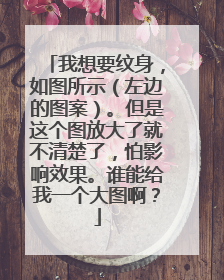 我想要纹身，如图所示（左边的图案）。但是这个图放大了就不清楚了，怕影响效果。谁能给我一个大图啊？