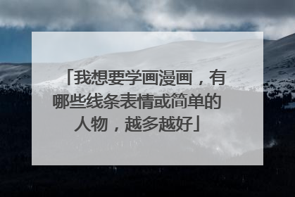 我想要学画漫画，有哪些线条表情或简单的人物，越多越好