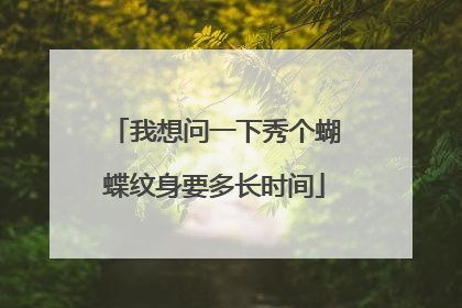 我想问一下秀个蝴蝶纹身要多长时间