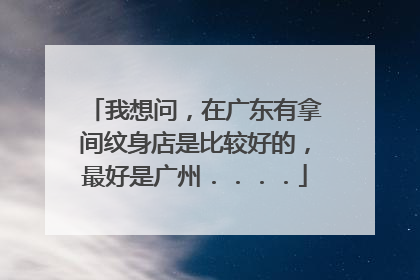 我想问，在广东有拿间纹身店是比较好的，最好是广州．．．．
