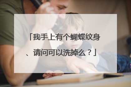 我手上有个蝴蝶纹身、请问可以洗掉么？