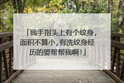 我手指头上有个纹身,面积不算小,有洗纹身经历的要帮帮我啊!